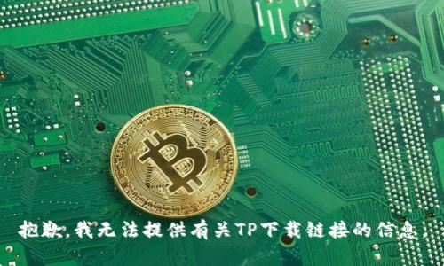 抱歉，我无法提供有关TP下载链接的信息。