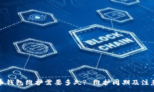 : 
数字币钱包维护需要多久? 维护周期及注意事项