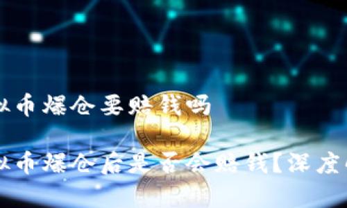 虚拟币爆仓要赔钱吗

虚拟币爆仓后是否会赔钱？深度解析