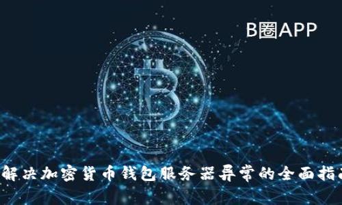  解决加密货币钱包服务器异常的全面指南