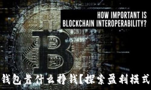 રને

: 区块链冷钱包靠什么挣钱？探索盈利模式与未来展望