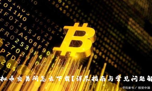 虚拟币交易所怎么下载？详尽指南与常见问题解答