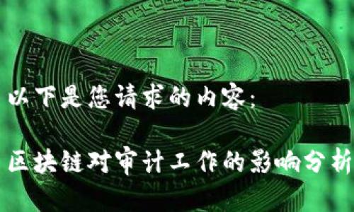 以下是您请求的内容：

区块链对审计工作的影响分析