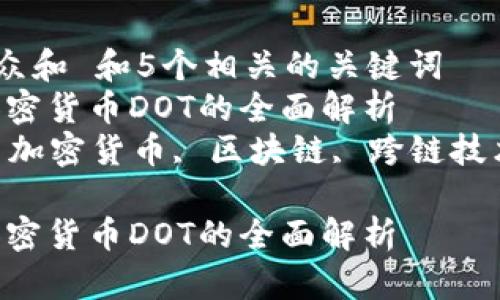 思考一个符合大众和 和5个相关的关键词  
了解Polkadot：加密货币DOT的全面解析  
Polkadot, DOT, 加密货币, 区块链, 跨链技术/guanjianci  

了解Polkadot：加密货币DOT的全面解析