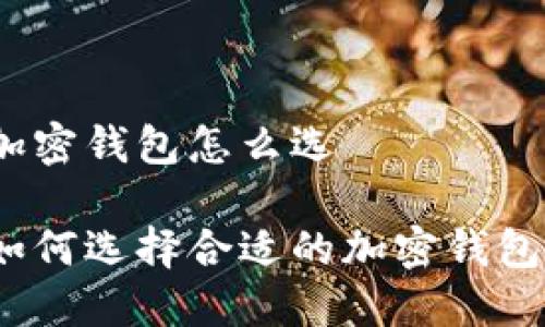 加密钱包怎么选

如何选择合适的加密钱包？