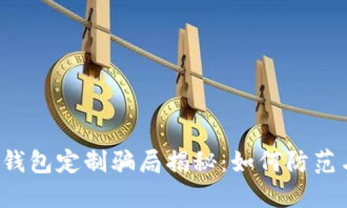 虚拟币钱包定制骗局揭秘：如何防范与应对？