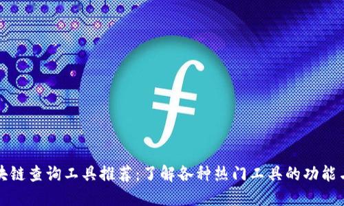 : 区块链查询工具推荐：了解各种热门工具的功能与特色