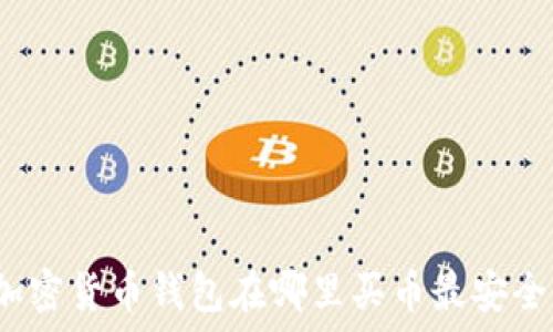   
加密货币钱包在哪里买币最安全？