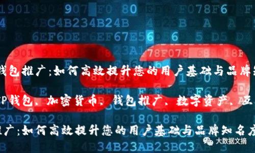 题目：TP钱包推广：如何高效提升您的用户基础与品牌知名度

关键词：TP钱包, 加密货币, 钱包推广, 数字资产, 互联网金融

TP钱包推广：如何高效提升您的用户基础与品牌知名度