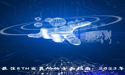 选择最佳ETH交易所的全面指南: 2023年推荐