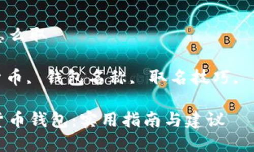 数字货币钱包名称怎么取

相关关键词: 数字货币, 钱包名称, 取名技巧, 品牌建设, 用户体验

如何命名你的数字货币钱包：实用指南与建议