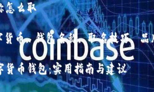 数字货币钱包名称怎么取

相关关键词: 数字货币, 钱包名称, 取名技巧, 品牌建设, 用户体验

如何命名你的数字货币钱包：实用指南与建议