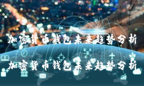 加密货币钱包未来趋势分析

加密货币钱包未来趋势分析