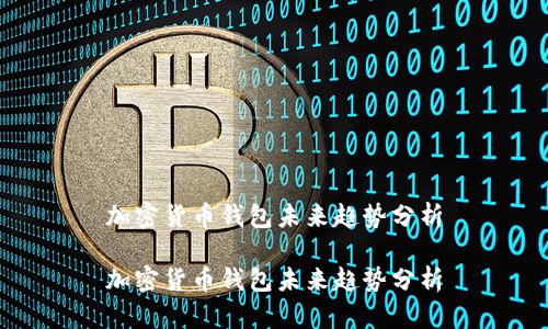 加密货币钱包未来趋势分析

加密货币钱包未来趋势分析