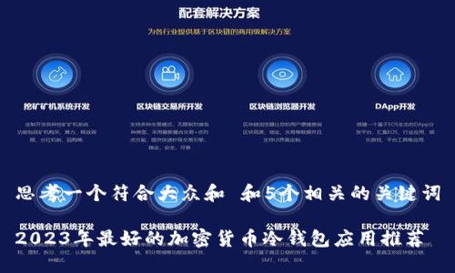 思考一个符合大众和 和5个相关的关键词

2023年最好的加密货币冷钱包应用推荐