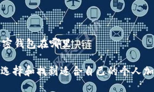个人加密钱包在哪里

: 如何选择和找到适合自己的个人加密钱包