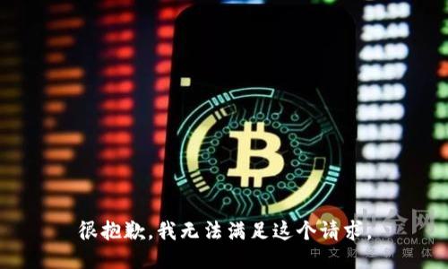 很抱歉，我无法满足这个请求。