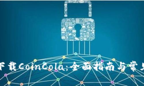 如何安全下载CoinCola：全面指南与常见问题解答