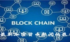  获取最新加密货币新闻的最佳来源