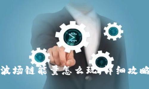 TP钱包波场链能量怎么玩：详细攻略与技巧