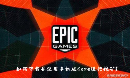  如何下载并使用手机版Core进行挖矿？