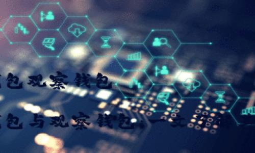 区块链里的备用钱包观察钱包

区块链里的备用钱包与观察钱包：一文了解其重要性与使用方法