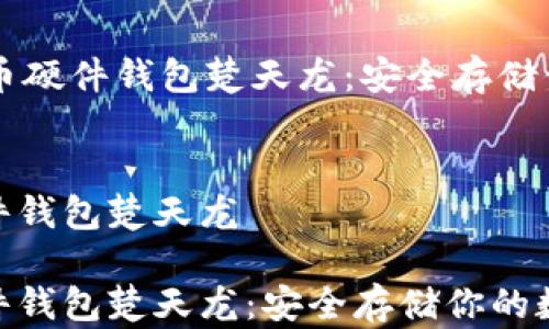 
    数字货币硬件钱包楚天龙：安全存储你的数字资产


数字货币硬件钱包楚天龙

数字货币硬件钱包楚天龙：安全存储你的数字资产