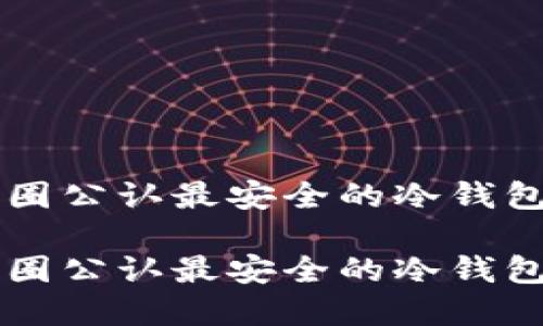 币圈公认最安全的冷钱包tp

币圈公认最安全的冷钱包tp