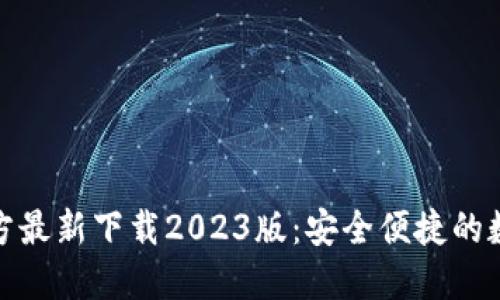 小狐钱包官方最新下载2023版：安全便捷的数字钱包选择