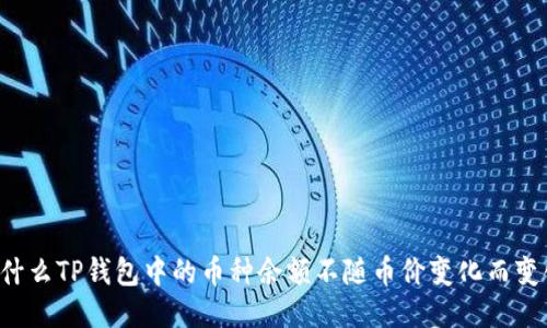 为什么TP钱包中的币种余额不随币价变化而变化？