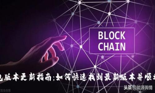 TP钱包版本更新指南：如何快速找到最新版本并顺利升级