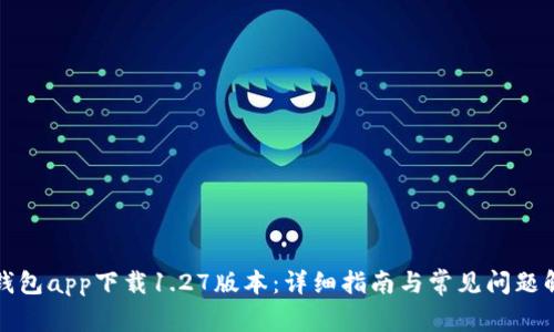 TP钱包app下载1.27版本：详细指南与常见问题解答