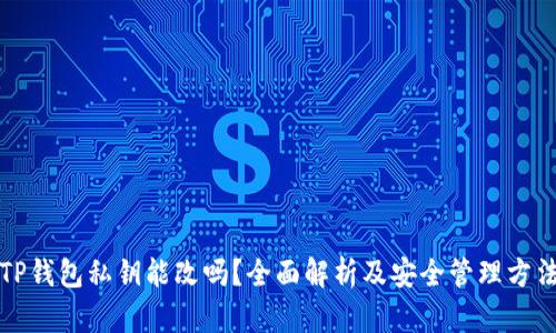 TP钱包私钥能改吗？全面解析及安全管理方法