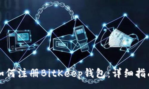 : 
如何注册BitKeep钱包：详细指南