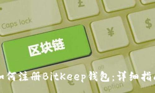 : 
如何注册BitKeep钱包：详细指南