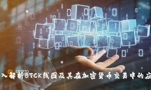 深入解析BTCK线图及其在加密货币交易中的应用
