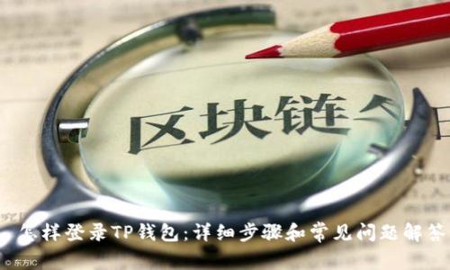  怎样登录TP钱包：详细步骤和常见问题解答