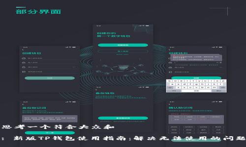 思考一个符合大众和

: 新版TP钱包使用指南：解决无法使用的问题