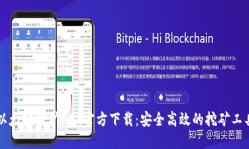 以太坊挖矿APP官方下载：安全高效的挖矿工具