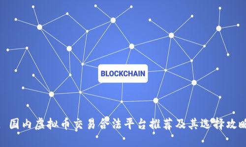 : 国内虚拟币交易合法平台推荐及其选择攻略