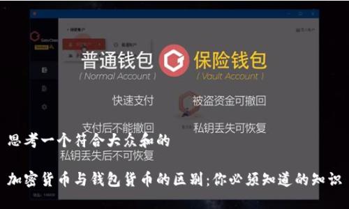 思考一个符合大众和的

加密货币与钱包货币的区别：你必须知道的知识