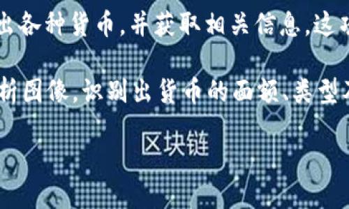 拍照识别钱币是一项近年来发展迅速的技术，借助智能手机和应用程序，用户可以迅速识别出各种货币，并获取相关信息。这项技术不仅方便了人们的生活，也在金融、教育等领域展现出了巨大的潜力。 

如何利用拍照识别钱币的功能呢？用户只需使用手机应用拍照或选择图片，系统便会自动分析图像，识别出货币的面额、类型及其相关特征。这对于旅行者、收藏家或者对货币感兴趣的人士来说，无疑是一种极大的便利。

拍照识别钱币：轻松了解世界货币的智能工具