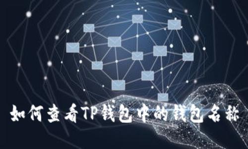 如何查看TP钱包中的钱包名称