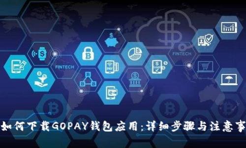 : 如何下载GOPAY钱包应用：详细步骤与注意事项