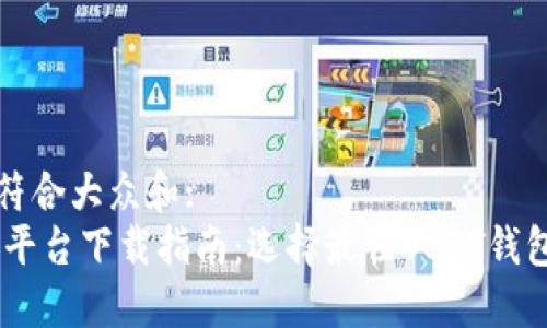 思考一个符合大众和:  
USDT交易平台下载指南：选择最佳USDT钱包与交易所