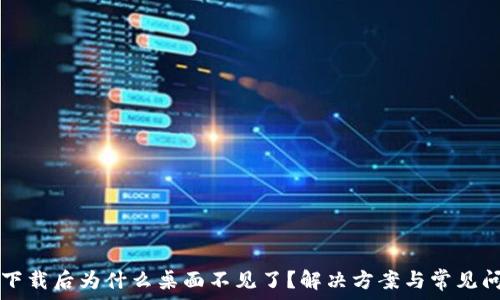  
TP钱包下载后为什么桌面不见了？解决方案与常见问题解析