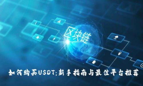 如何购买USDT:新手指南与最佳平台推荐