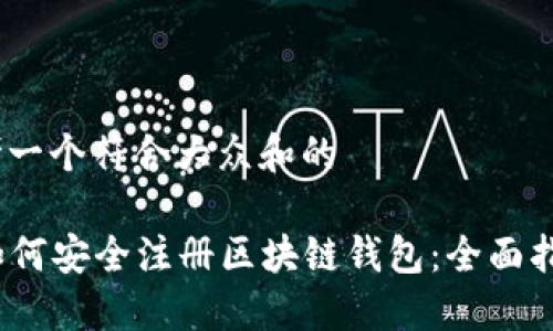 思考一个符合大众和的

  如何安全注册区块链钱包：全面指南 