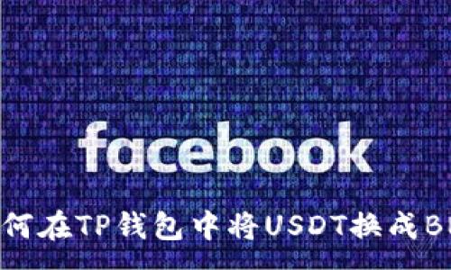 :
如何在TP钱包中将USDT换成BNB