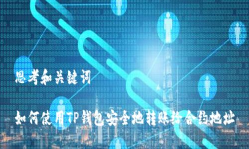 思考和关键词

如何使用TP钱包安全地转账给合约地址